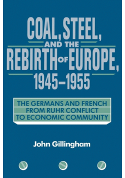 Coal, Steel, and the Rebirth of Europe, 1945 1955