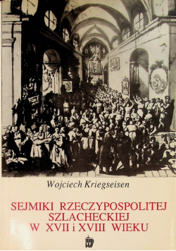 Sejmiki Rzeczpospolitej szlacheckiej w XVII i XVIII wieku
