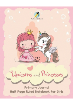 Unicorns and Princesses Primary Journal Half Page Ruled Notebook for Girls