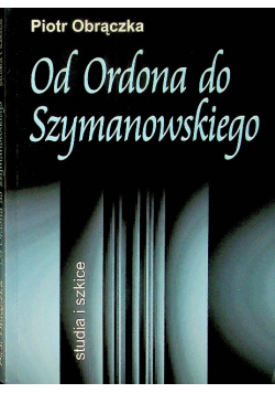 Od Ordona do Szymanowskiego Studia i szkice