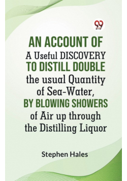 An Account Of A Useful Discovery To Distill Double The Usual Quantity Of Sea-Water, By Blowing Showers Of Air Up Through The Distilling Liquor