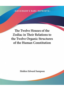 The Twelve Houses of the Zodiac in Their Relations to the Twelve Organic Structures of the Human Constitution