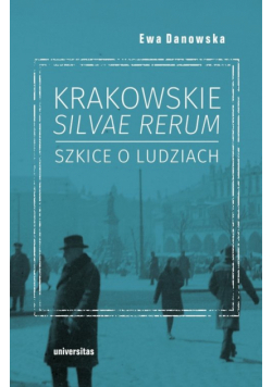 Krakowskie silvae rerum Szkice o ludziach