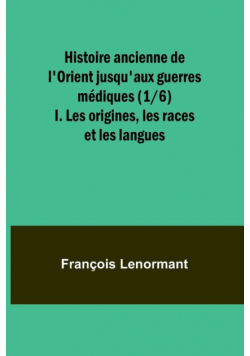 Histoire ancienne de l'Orient jusqu'aux guerres médiques (1/6); I. Les origines, les races et les langues