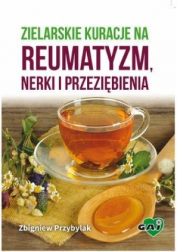 Zielarskie kuracje na reumatyzm, nerki i przeziębienia