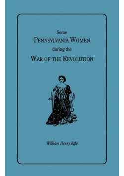 Some Pennsylvania Women During the War of the Revolution