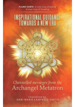 Inspirational Guidance Towards a New Era - Channelled Messages from the Archangel Metatron