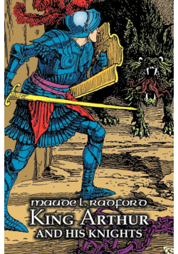 King Arthur and His Knights by Maude L. Radford, Fiction, Legends, Myths, & Fables - Arthurian