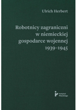 Robotnicy zagraniczni w niemieckiej gospodarce wojennej 1939-1945