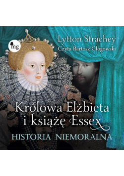 Królowa Elżbieta i książę Essex. Historia niemoralna