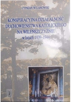 Konspiracyjna działalność duchowieństwa katolickiego na Wileńszczyźnie w latach 1939-1944