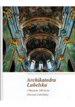 Archikatedra Lubelska i Muzeum 200-lecia Diecezji
