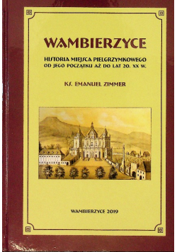 Wambierzyce historia miejsca pielgrzymkowego od jego początku aż do lat 20 XX w