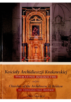 Kościoły Archidiecezji Krakowskiej Tysiącletnie dziedzictwo Tom 6