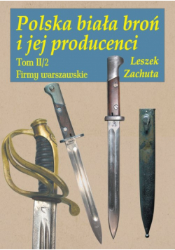 Polska biała broń i jej producenci Tom 2