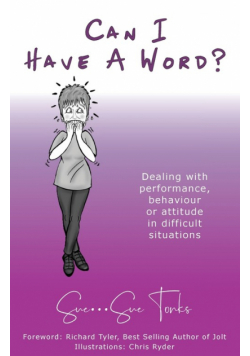 "Can I Have A Word?"   Dealing with performance, behaviour or attitude in difficult situations.