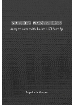 Sacred Mysteries among the Mayas and the Quiches (11, 500 Years Ago)
