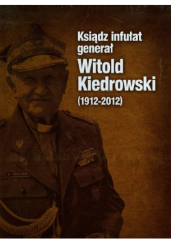 Ksiądz infułat generał Witold Kiedrowski 1912-2012