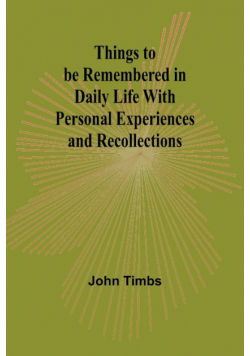 Things to be Remembered in Daily Life With Personal Experiences and Recollections