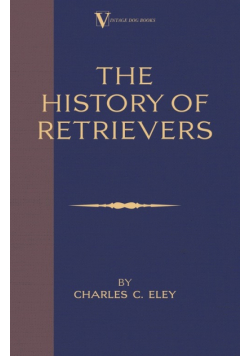 The History Of Retrievers (A Vintage Dog Books Breed Classic - Labrador - Flat-Coated Retriever - Golden Retriever)