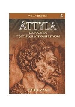 Attyla barbarzyńca, który rzucił wyzwanie Rzymowi