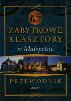 Zabytkowe klasztory w Małopolsce. Przewodnik