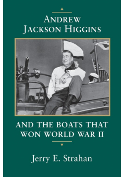 Andrew Jackson Higgins and the Boats That Won World War II (Revised)