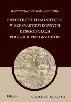 Przestrzeń Ziemi Świętej w szesnastowiecznych deskrypcjach polskich pielgrzymów