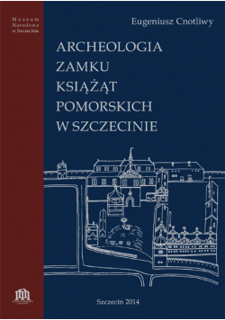 Archeologia zamku książąt Pomorskich w Szczecinie