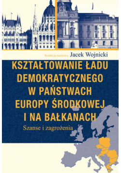 Kształtowanie ładu demokratycznego w państwach Europy Środkowej i na Bałkanach