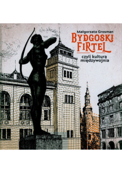 Bydgoski firtel czyli kultura międzywojnia