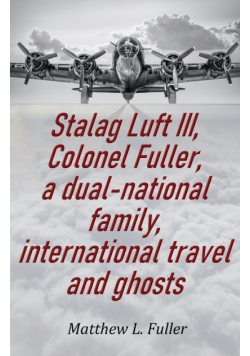 Stalag Luft III, Colonel Fuller, a dual-national family, international travel and ghosts