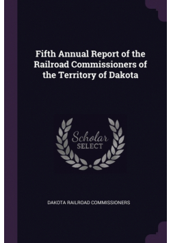 Fifth Annual Report of the Railroad Commissioners of the Territory of Dakota
