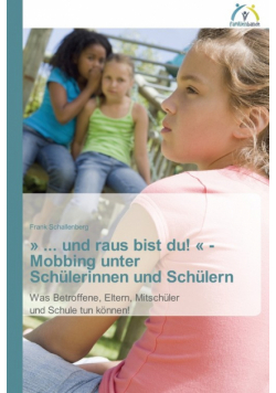 ... und raus bist du!  - Mobbing unter Schülerinnen und Schülern