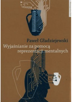 Gładziejewski Paweł - Wyjaśnianie za pomocą reprezentacji mentalnych