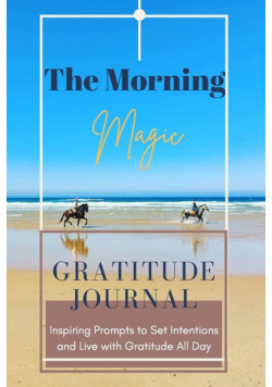 The Morning Magic Gratitude Journal Inspiring Prompts to Set Intentions and Live with Gratitude All Day&nbsp;
