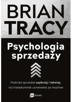 Psychologia sprzedaży. Podnieś sprzedaż szybciej i łatwiej, niż kiedykolwiek uznawałeś za możliwe