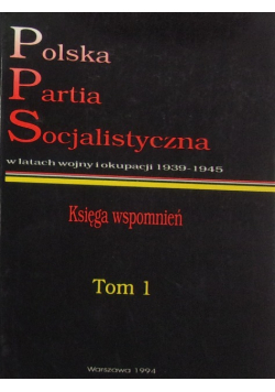 Polska Partia Socjalistyczna w latach wojny i okupacji 1939 1945 Tom I