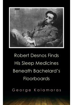 Robert Desnos Finds His Sleep Medicines Beneath Bachelard's Floorboards