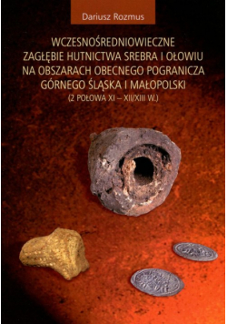 Wczesnośredniowieczne zagłębie hutnictwa srebra i ołowiu na obszarach obecnego pogranicza Górnego Śląska i Małopolski