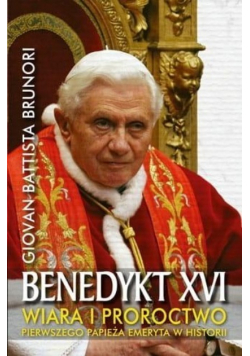 Benedykt XVI Wiara i proroctwo pierwszego papieża emeryta w historii