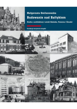 Budowanie nad Bałtykiem. Studia z architektury i sztuki Gdańsk, Pomorza i Żmudzi