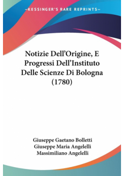 Notizie Dell'Origine, E Progressi Dell'Instituto Delle Scienze Di Bologna (1780)