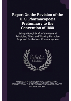 Report On the Revision of the U. S. Pharmacopoeia Preliminary to the Convention of 1880