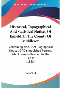 Historical, Topographical And Statistical Notices Of Enfield, In The County Of Middlesex