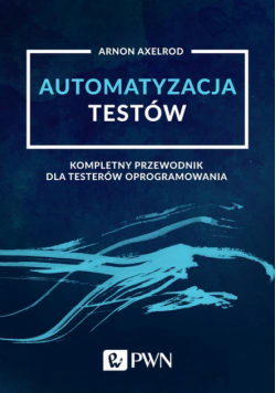 Automatyzacja testów. Kompletny przewodnik dla testerów oprogramowania