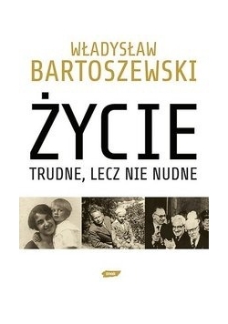 Życie trudne, lecz nie nudne. Ze wspomnień Polaka w XX wieku