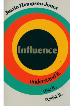 Influence: Understand it, Use it, Resist it