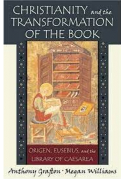 Christianity and the Transformation of the Book: Origen, Eusebius, and the Library of Caesarea