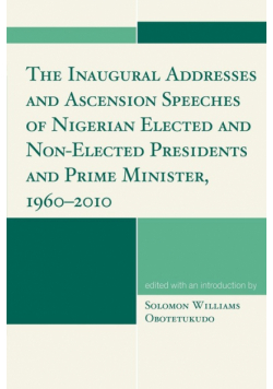 The Inaugural Addresses and Ascension Speeches of Nigerian Elected and Non-Elected Presidents and Prime Minister, 1960-2010